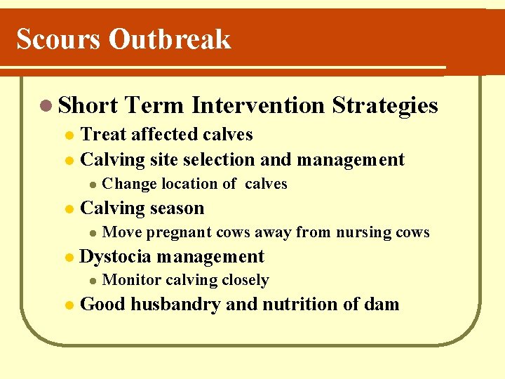 Scours Outbreak l Short Term Intervention Strategies l Treat affected calves l Calving site