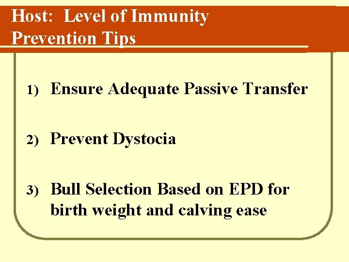 Host: Level of Immunity Prevention Tips 1) Ensure Adequate Passive Transfer 2) Prevent Dystocia