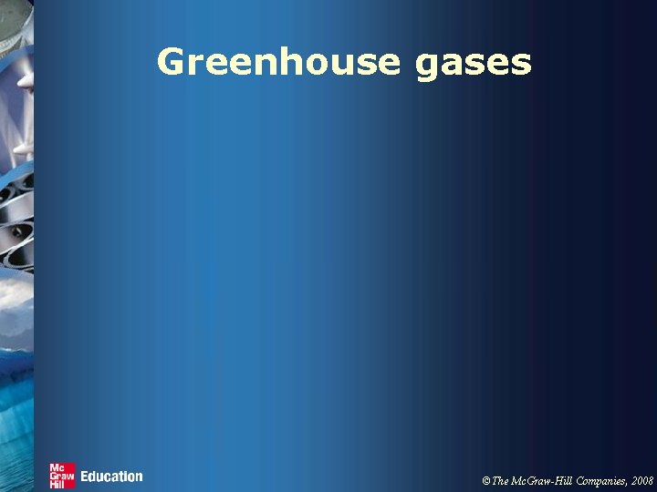 Greenhouse gases ©The Mc. Graw-Hill Companies, 2008 