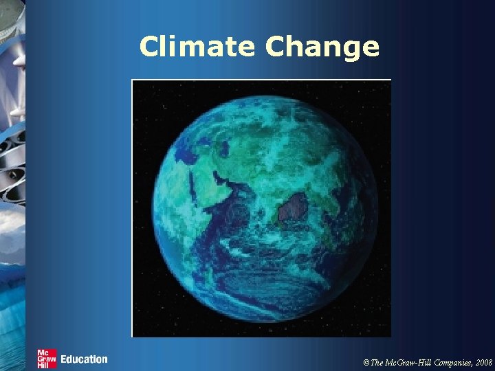 Climate Change ©The Mc. Graw-Hill Companies, 2008 