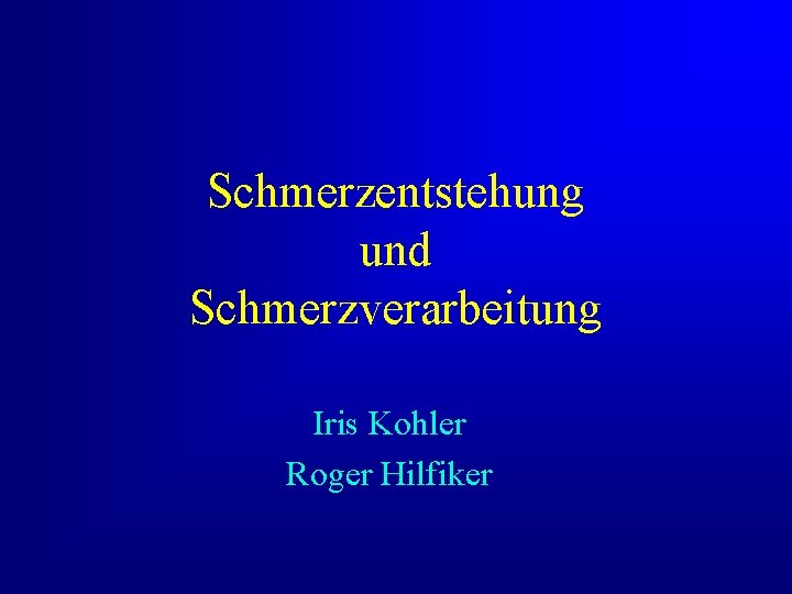 Schmerzentstehung und Schmerzverarbeitung Iris Kohler Roger Hilfiker 