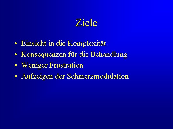 Ziele • • Einsicht in die Komplexität Konsequenzen für die Behandlung Weniger Frustration Aufzeigen