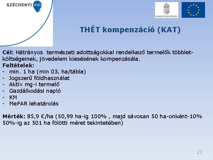 THÉT kompenzáció (KAT) Cél: Hátrányos természeti adottságokkal rendelkező termelők többletköltségeinek, jövedelem kiesésének kompenzásála. Feltételek: