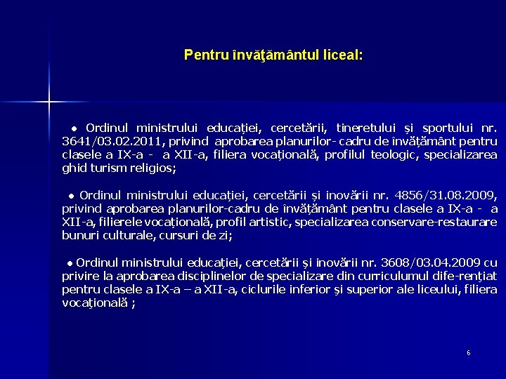 Pentru învăţământul liceal: ● Ordinul ministrului educației, cercetării, tineretului și sportului nr. 3641/03. 02.