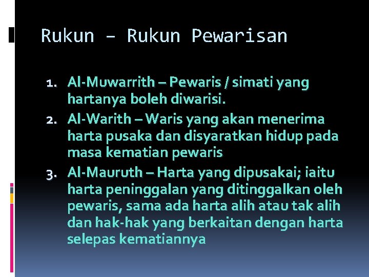 Rukun – Rukun Pewarisan 1. Al-Muwarrith – Pewaris / simati yang hartanya boleh diwarisi.