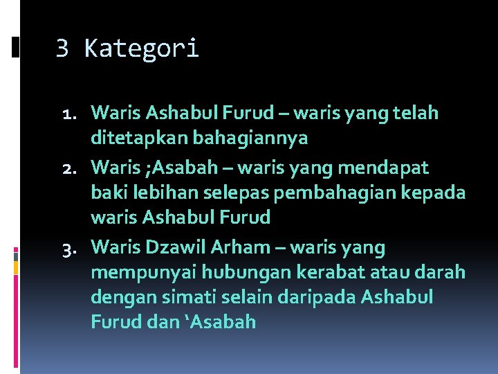 3 Kategori 1. Waris Ashabul Furud – waris yang telah ditetapkan bahagiannya 2. Waris