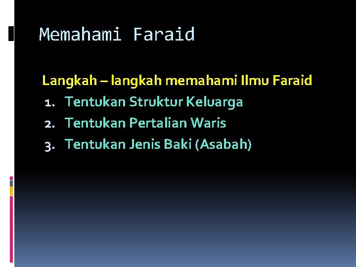 Memahami Faraid Langkah – langkah memahami Ilmu Faraid 1. Tentukan Struktur Keluarga 2. Tentukan