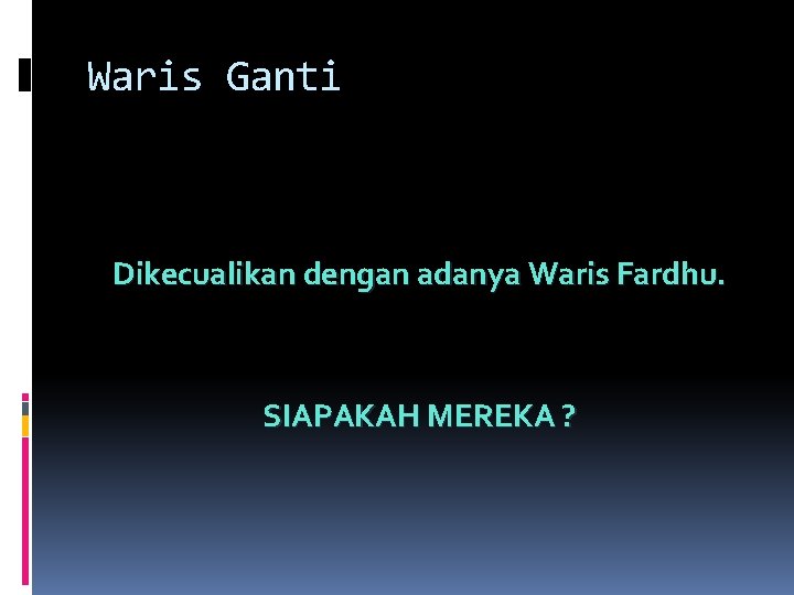 Waris Ganti Dikecualikan dengan adanya Waris Fardhu. SIAPAKAH MEREKA ? 