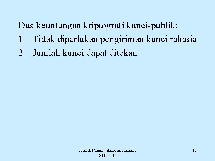 Dua keuntungan kriptografi kunci-publik: 1. Tidak diperlukan pengiriman kunci rahasia 2. Jumlah kunci dapat