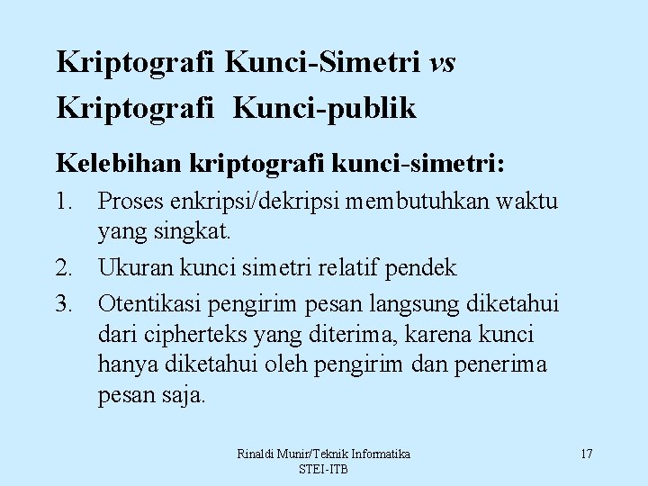 Kriptografi Kunci-Simetri vs Kriptografi Kunci-publik Kelebihan kriptografi kunci-simetri: 1. Proses enkripsi/dekripsi membutuhkan waktu yang