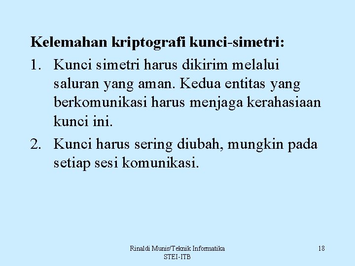 Kelemahan kriptografi kunci-simetri: 1. Kunci simetri harus dikirim melalui saluran yang aman. Kedua entitas