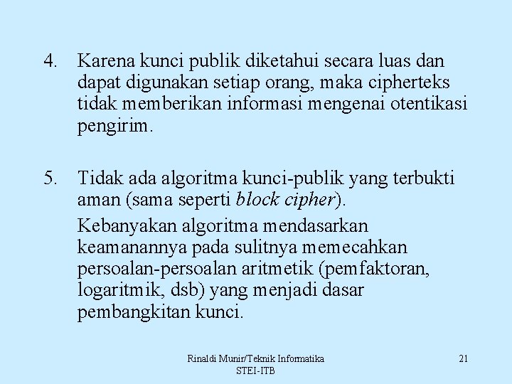 4. Karena kunci publik diketahui secara luas dan dapat digunakan setiap orang, maka cipherteks