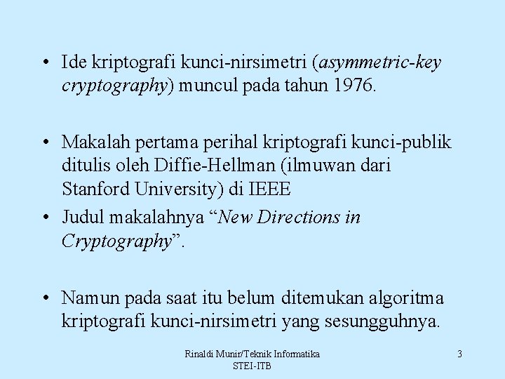  • Ide kriptografi kunci-nirsimetri (asymmetric-key cryptography) muncul pada tahun 1976. • Makalah pertama