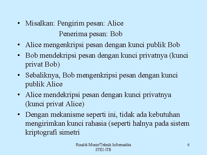  • Misalkan: Pengirim pesan: Alice Penerima pesan: Bob • Alice mengenkripsi pesan dengan