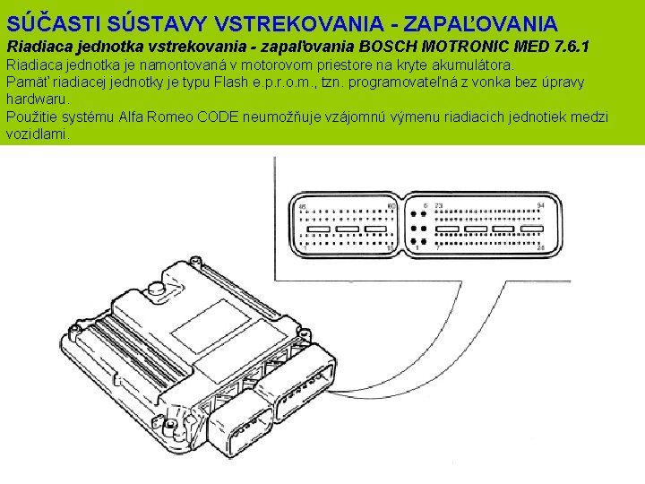 SÚČASTI SÚSTAVY VSTREKOVANIA - ZAPAĽOVANIA Riadiaca jednotka vstrekovania - zapaľovania BOSCH MOTRONIC MED 7.