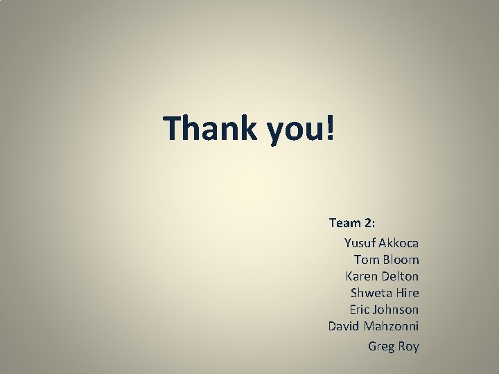 Thank you! Team 2: Yusuf Akkoca Tom Bloom Karen Delton Shweta Hire Eric Johnson