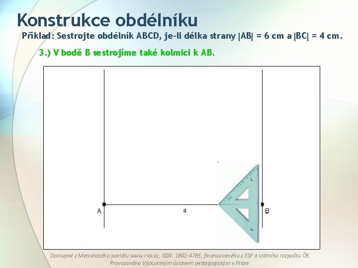 Konstrukce obdélníku Příklad: Sestrojte obdélník ABCD, je-li délka strany AB = 6 cm a