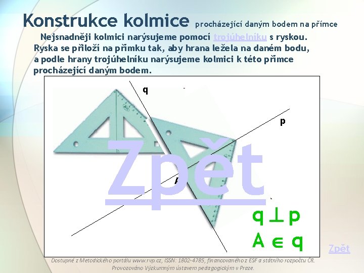 Konstrukce kolmice procházející daným bodem na přímce Nejsnadněji kolmici narýsujeme pomocí trojúhelníku s ryskou.