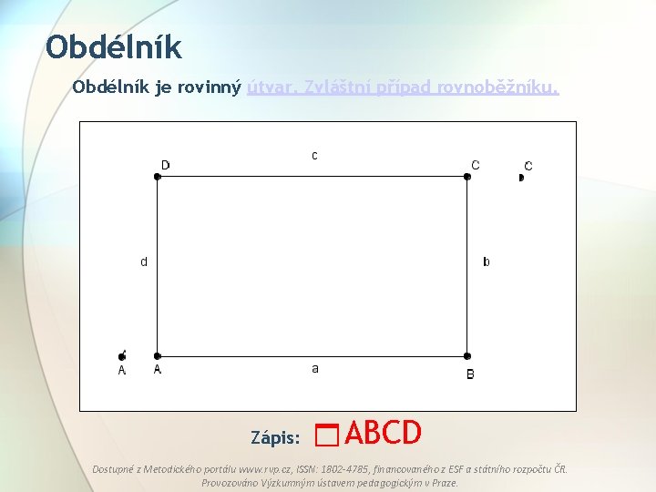 Obdélník je rovinný útvar. Zvláštní případ rovnoběžníku. Zápis: ABCD Dostupné z Metodického portálu www.