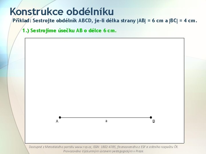 Konstrukce obdélníku Příklad: Sestrojte obdélník ABCD, je-li délka strany AB = 6 cm a