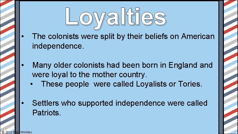 Loyalties • The colonists were split by their beliefs on American independence. • Many
