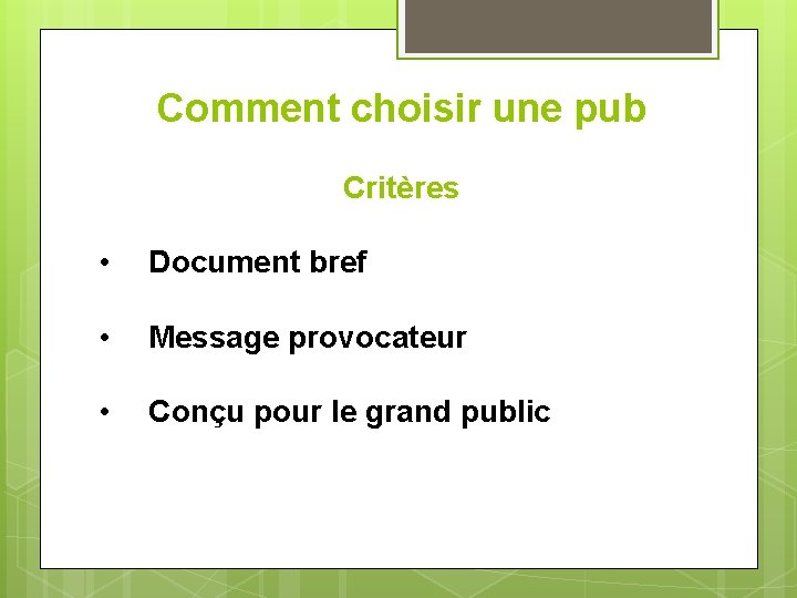 Comment choisir une pub Critères • Document bref • Message provocateur • Conçu pour