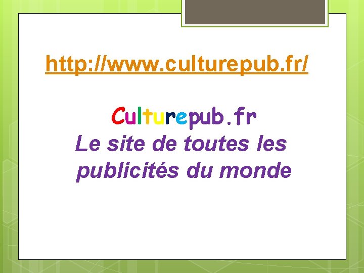 http: //www. culturepub. fr/ Culturepub. fr Le site de toutes les publicités du monde
