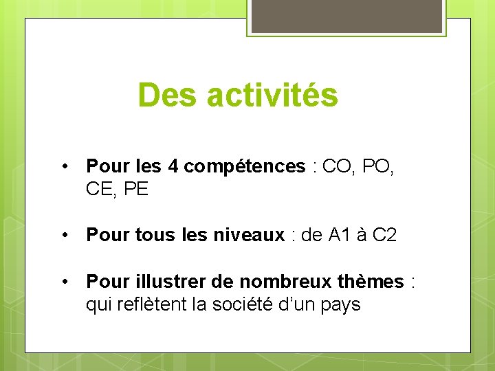 Des activités • Pour les 4 compétences : CO, PO, CE, PE • Pour