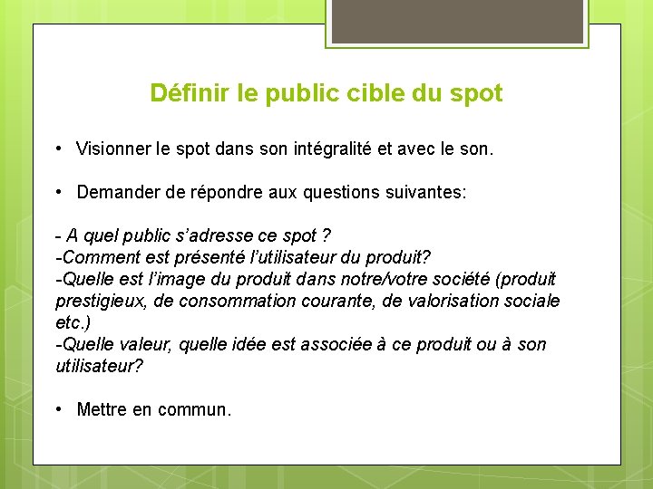 Définir le public cible du spot • Visionner le spot dans son intégralité et