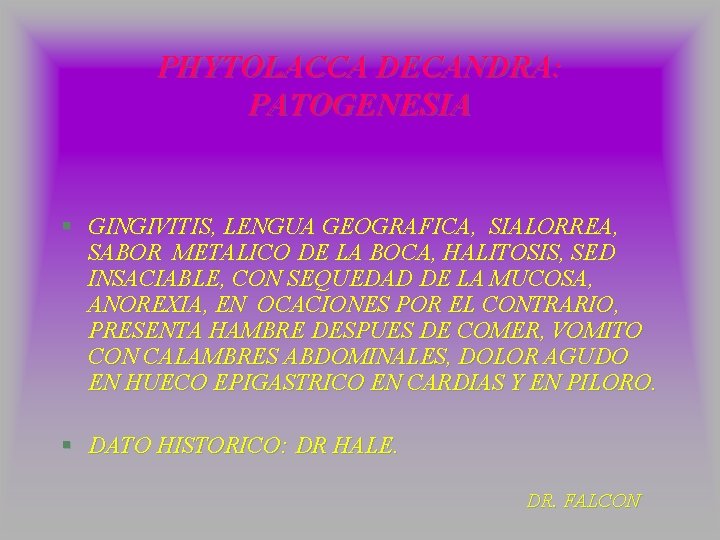 PHYTOLACCA DECANDRA: PATOGENESIA § GINGIVITIS, LENGUA GEOGRAFICA, SIALORREA, SABOR METALICO DE LA BOCA, HALITOSIS,