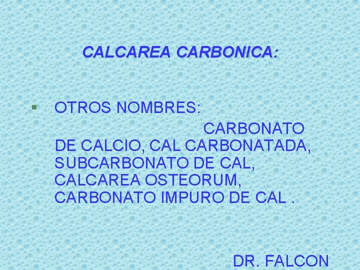 CALCAREA CARBONICA: § OTROS NOMBRES: CARBONATO DE CALCIO, CAL CARBONATADA, SUBCARBONATO DE CAL, CALCAREA CALCAREA CARBONICA: § OTROS NOMBRES: CARBONATO DE CALCIO, CAL CARBONATADA, SUBCARBONATO DE CAL, CALCAREA