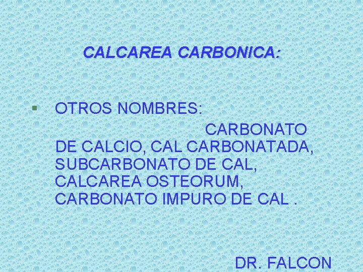 CALCAREA CARBONICA: § OTROS NOMBRES: CARBONATO DE CALCIO, CAL CARBONATADA, SUBCARBONATO DE CAL, CALCAREA