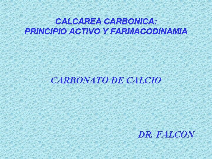 CALCAREA CARBONICA: PRINCIPIO ACTIVO Y FARMACODINAMIA CARBONATO DE CALCIO DR. FALCON 