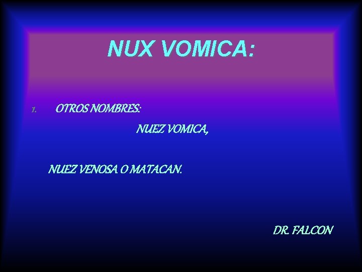 NUX VOMICA: 1. OTROS NOMBRES: NUEZ VOMICA, NUEZ VENOSA O MATACAN. DR. FALCON NUX VOMICA: 1. OTROS NOMBRES: NUEZ VOMICA, NUEZ VENOSA O MATACAN. DR. FALCON