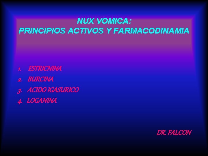 NUX VOMICA: PRINCIPIOS ACTIVOS Y FARMACODINAMIA 1. 2. 3. 4. ESTRICNINA BURCINA ACIDO IGASURICO