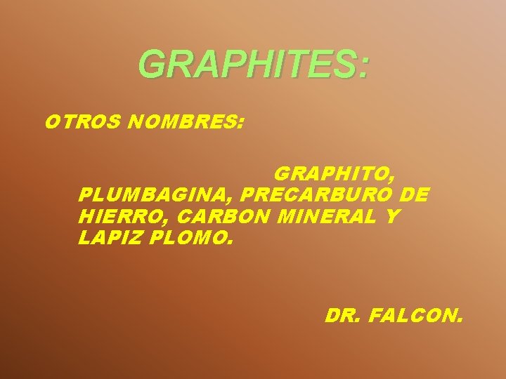 GRAPHITES: OTROS NOMBRES: GRAPHITO, PLUMBAGINA, PRECARBURO DE HIERRO, CARBON MINERAL Y LAPIZ PLOMO. DR.