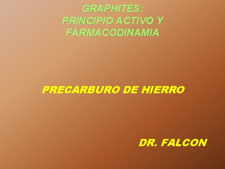 GRAPHITES: PRINCIPIO ACTIVO Y FARMACODINAMIA PRECARBURO DE HIERRO DR. FALCON 
