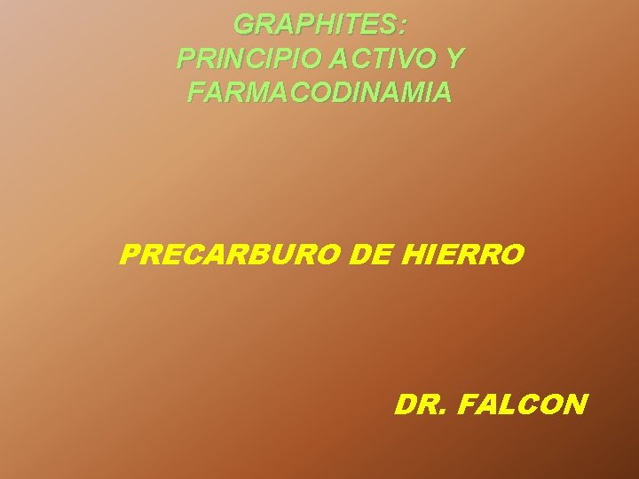 GRAPHITES: PRINCIPIO ACTIVO Y FARMACODINAMIA PRECARBURO DE HIERRO DR. FALCON GRAPHITES: PRINCIPIO ACTIVO Y FARMACODINAMIA PRECARBURO DE HIERRO DR. FALCON