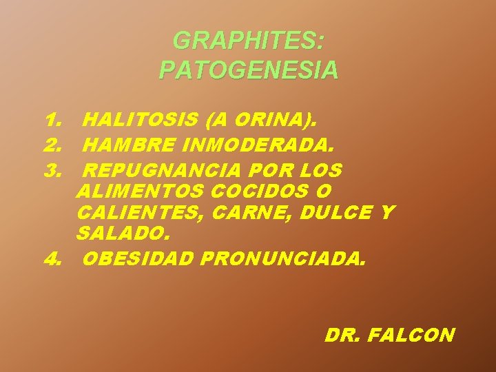 GRAPHITES: PATOGENESIA 1. HALITOSIS (A ORINA). 2. HAMBRE INMODERADA. 3. REPUGNANCIA POR LOS ALIMENTOS GRAPHITES: PATOGENESIA 1. HALITOSIS (A ORINA). 2. HAMBRE INMODERADA. 3. REPUGNANCIA POR LOS ALIMENTOS