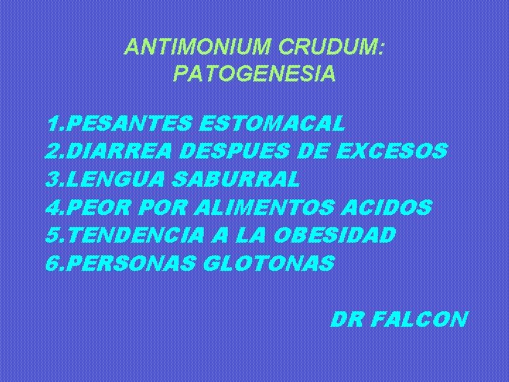 ANTIMONIUM CRUDUM: PATOGENESIA 1. PESANTES ESTOMACAL 2. DIARREA DESPUES DE EXCESOS 3. LENGUA SABURRAL