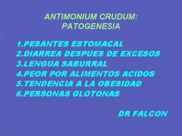 ANTIMONIUM CRUDUM: PATOGENESIA 1. PESANTES ESTOMACAL 2. DIARREA DESPUES DE EXCESOS 3. LENGUA SABURRAL ANTIMONIUM CRUDUM: PATOGENESIA 1. PESANTES ESTOMACAL 2. DIARREA DESPUES DE EXCESOS 3. LENGUA SABURRAL
