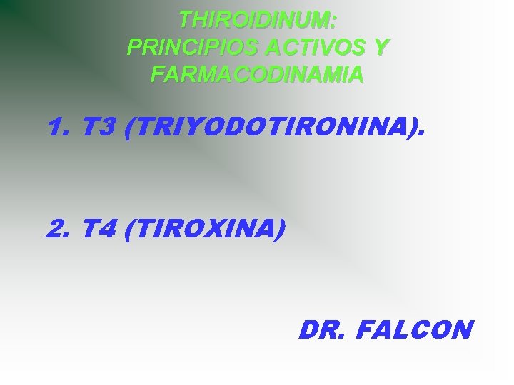 THIROIDINUM: PRINCIPIOS ACTIVOS Y FARMACODINAMIA 1. T 3 (TRIYODOTIRONINA). 2. T 4 (TIROXINA) DR. THIROIDINUM: PRINCIPIOS ACTIVOS Y FARMACODINAMIA 1. T 3 (TRIYODOTIRONINA). 2. T 4 (TIROXINA) DR.