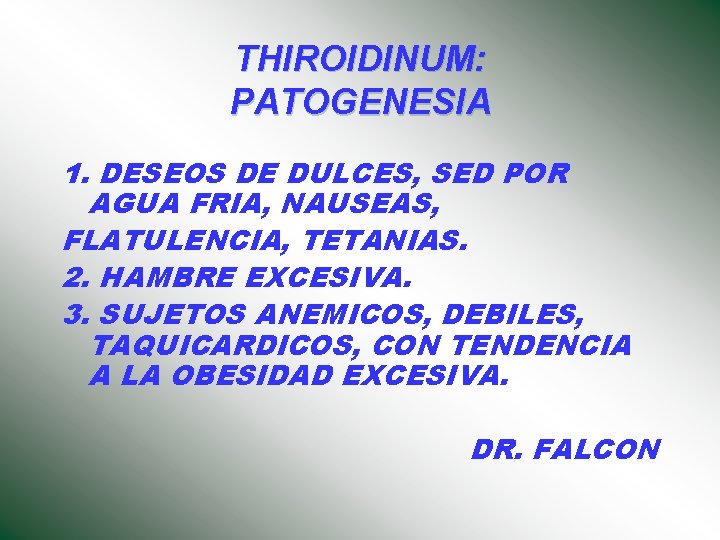 THIROIDINUM: PATOGENESIA 1. DESEOS DE DULCES, SED POR AGUA FRIA, NAUSEAS, FLATULENCIA, TETANIAS. 2. THIROIDINUM: PATOGENESIA 1. DESEOS DE DULCES, SED POR AGUA FRIA, NAUSEAS, FLATULENCIA, TETANIAS. 2.
