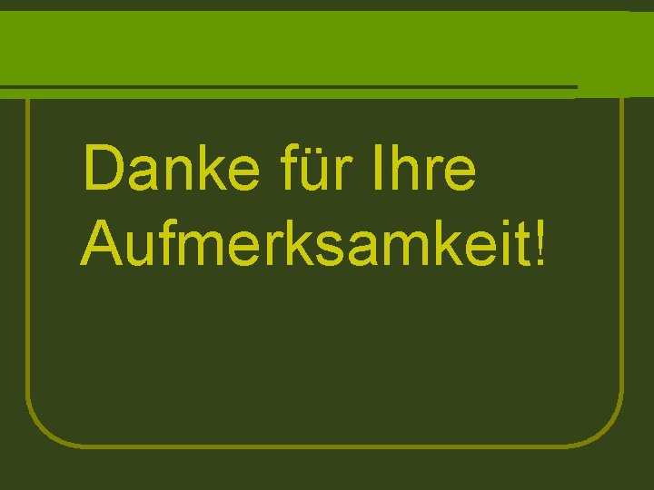 Danke für Ihre Aufmerksamkeit! 