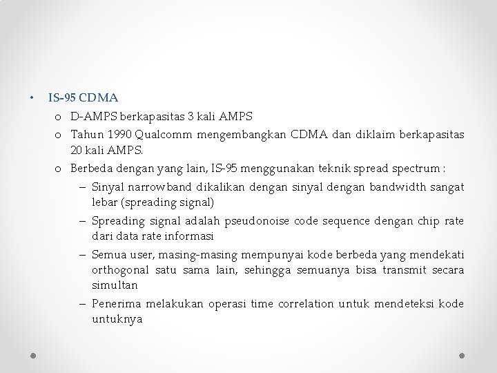  • IS-95 CDMA o D-AMPS berkapasitas 3 kali AMPS o Tahun 1990 Qualcomm