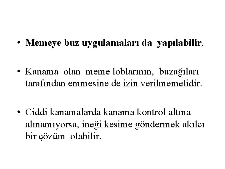  • Memeye buz uygulamaları da yapılabilir. • Kanama olan meme loblarının, buzağıları tarafından