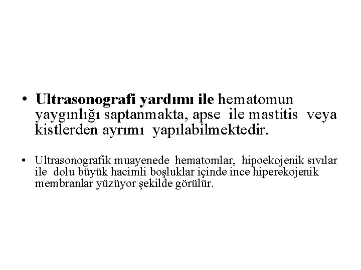  • Ultrasonografi yardımı ile hematomun yaygınlığı saptanmakta, apse ile mastitis veya kistlerden ayrımı