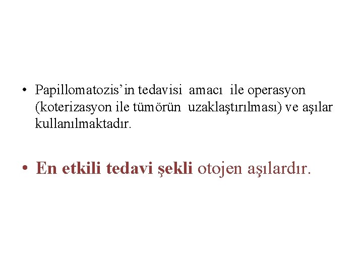  • Papillomatozis’in tedavisi amacı ile operasyon (koterizasyon ile tümörün uzaklaştırılması) ve aşılar kullanılmaktadır.