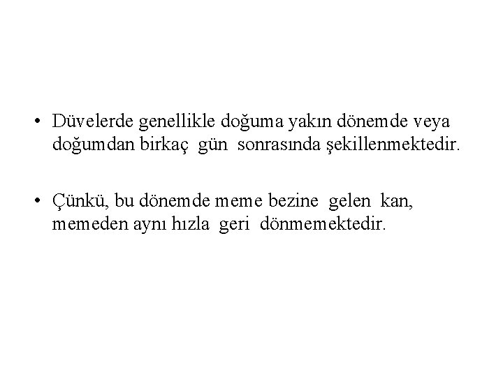  • Düvelerde genellikle doğuma yakın dönemde veya doğumdan birkaç gün sonrasında şekillenmektedir. •