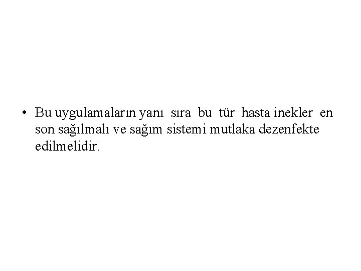  • Bu uygulamaların yanı sıra bu tür hasta inekler en son sağılmalı ve